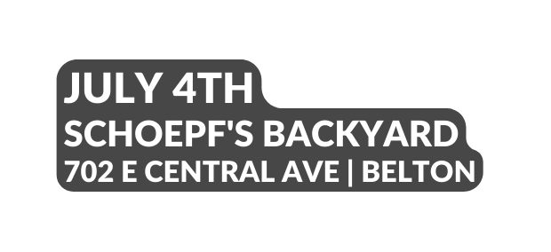 July 4th Schoepf s Backyard 702 E Central Ave Belton